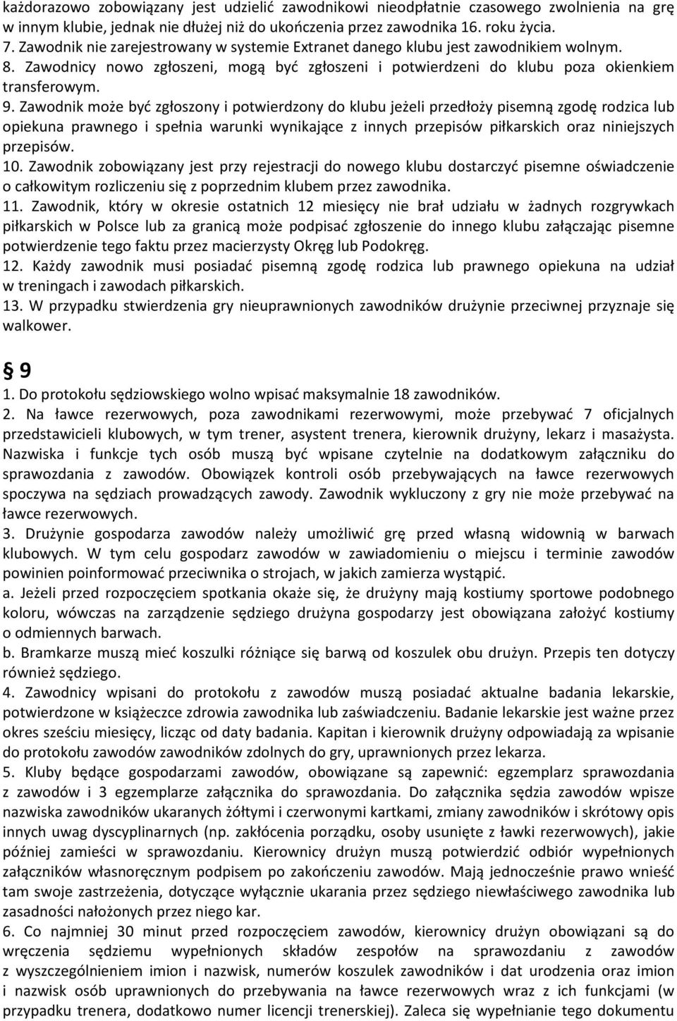 Zawodnik może być zgłoszony i potwierdzony do klubu jeżeli przedłoży pisemną zgodę rodzica lub opiekuna prawnego i spełnia warunki wynikające z innych przepisów piłkarskich oraz niniejszych przepisów.