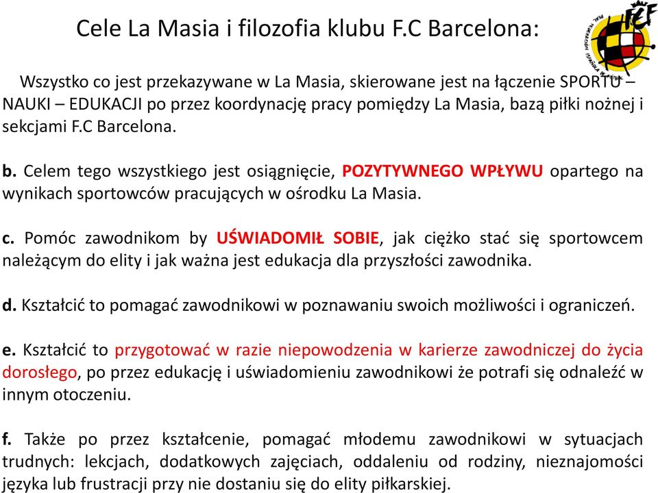 zą piłki nożnej i sekcjami F.C Barcelona. b. Celem tego wszystkiego jest osiągnięcie, POZYTYWNEGO WPŁYWU opartego na wynikach sportowców pracujących w ośrodku La Masia. c.