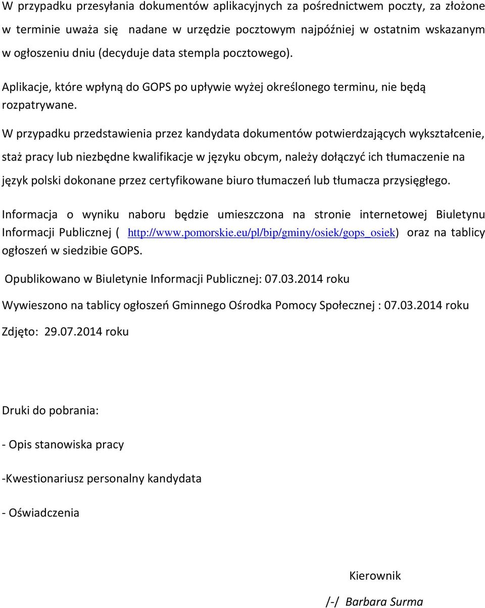 W przypadku przedstawienia przez kandydata dokumentów potwierdzających wykształcenie, staż pracy lub niezbędne kwalifikacje w języku obcym, należy dołączyć ich tłumaczenie na język polski dokonane