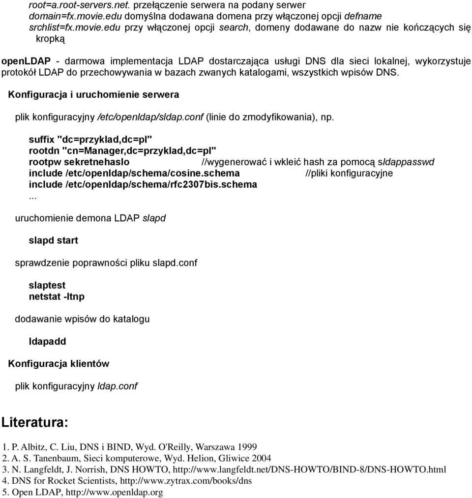 edu przy włączonej opcji search, domeny dodawane do nazw nie kończących się kropką openldap - darmowa implementacja LDAP dostarczająca usługi DNS dla sieci lokalnej, wykorzystuje protokół LDAP do