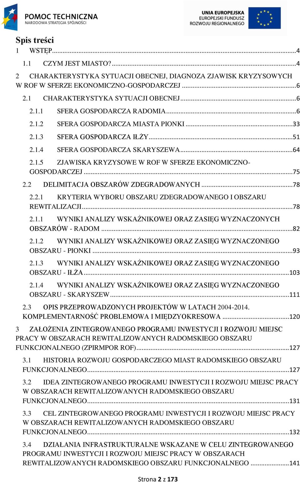 .. 75 2.2 DELIMITACJA OBSZARÓW ZDEGRADOWANYCH... 78 2.2.1 KRYTERIA WYBORU OBSZARU ZDEGRADOWANEGO I OBSZARU REWITALIZACJI... 78 2.1.1 WYNIKI ANALIZY WSKAŹNIKOWEJ ORAZ ZASIĘG WYZNACZONYCH OBSZARÓW - RADOM.