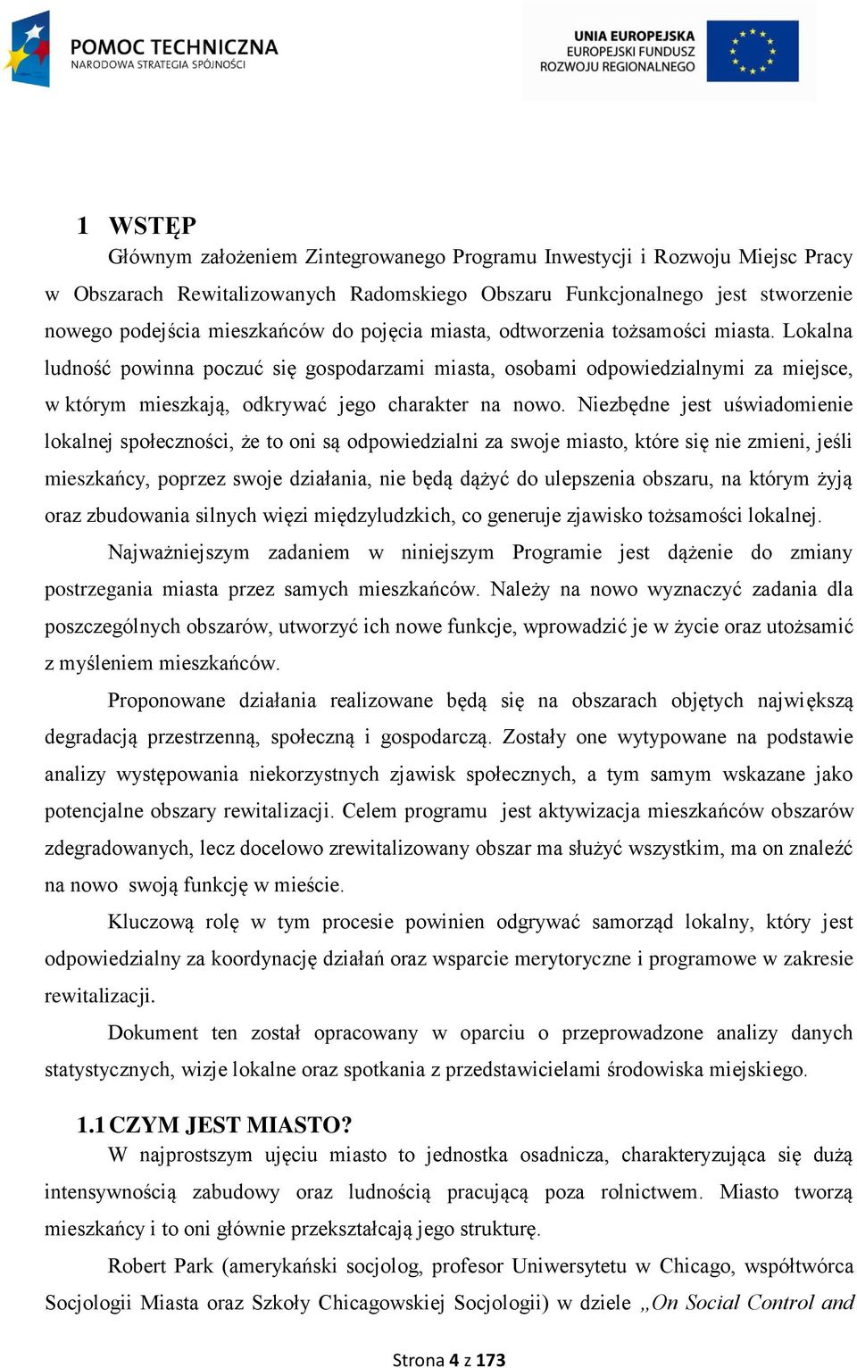 Niezbędne jest uświadomienie lokalnej społeczności, że to oni są odpowiedzialni za swoje miasto, które się nie zmieni, jeśli mieszkańcy, poprzez swoje działania, nie będą dążyć do ulepszenia obszaru,