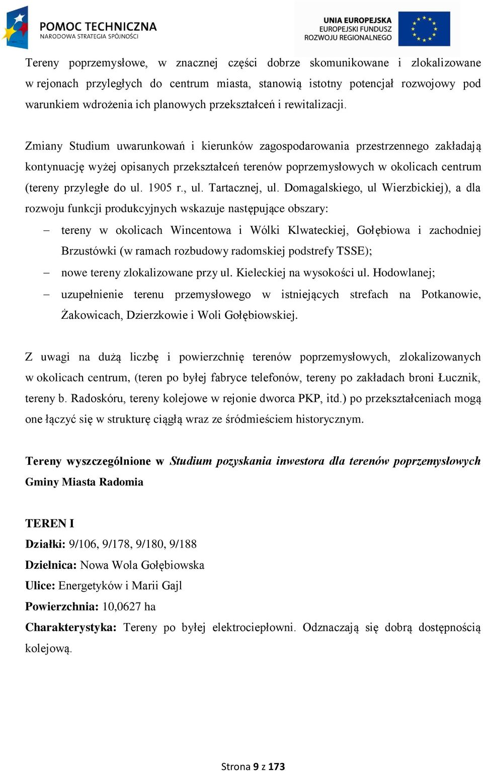 Zmiany Studium uwarunkowań i kierunków zagospodarowania przestrzennego zakładają kontynuację wyżej opisanych przekształceń terenów poprzemysłowych w okolicach centrum (tereny przyległe do ul. 1905 r.