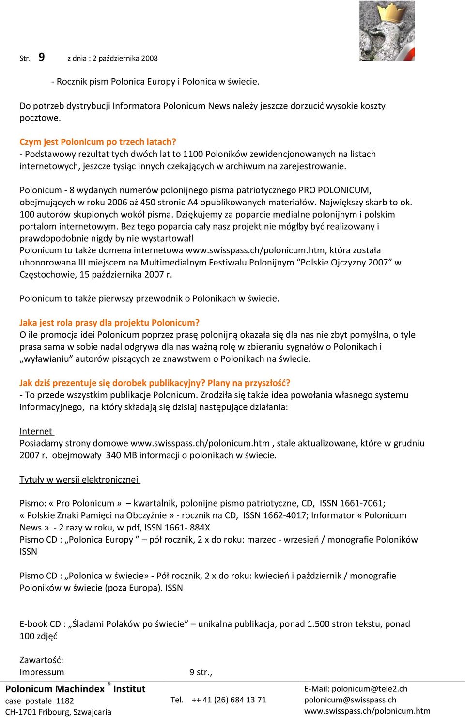 Polonicum - 8 wydanych numerów polonijnego pisma patriotycznego PRO POLONICUM, obejmujących w roku 00 aż 450 stronic A4 opublikowanych materiałów. Największy skarb to ok.