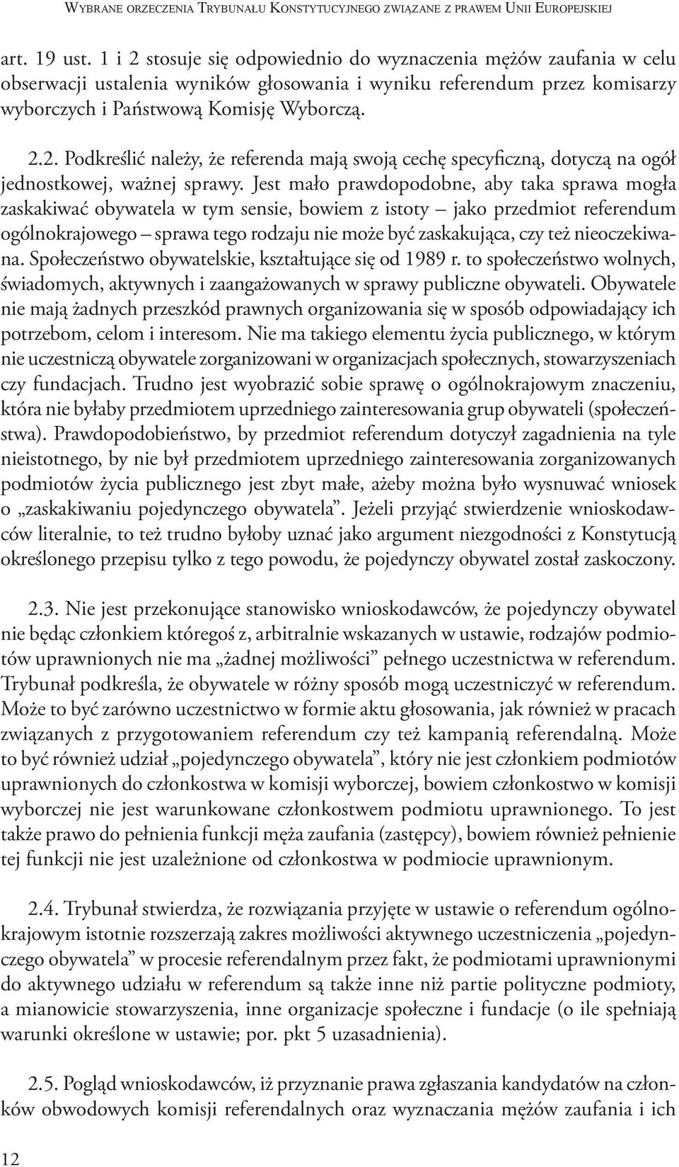 Jest mało prawdopodobne, aby taka sprawa mogła zaskakiwać obywatela w tym sensie, bowiem z istoty jako przedmiot referendum ogólnokrajowego sprawa tego rodzaju nie może być zaskakująca, czy też