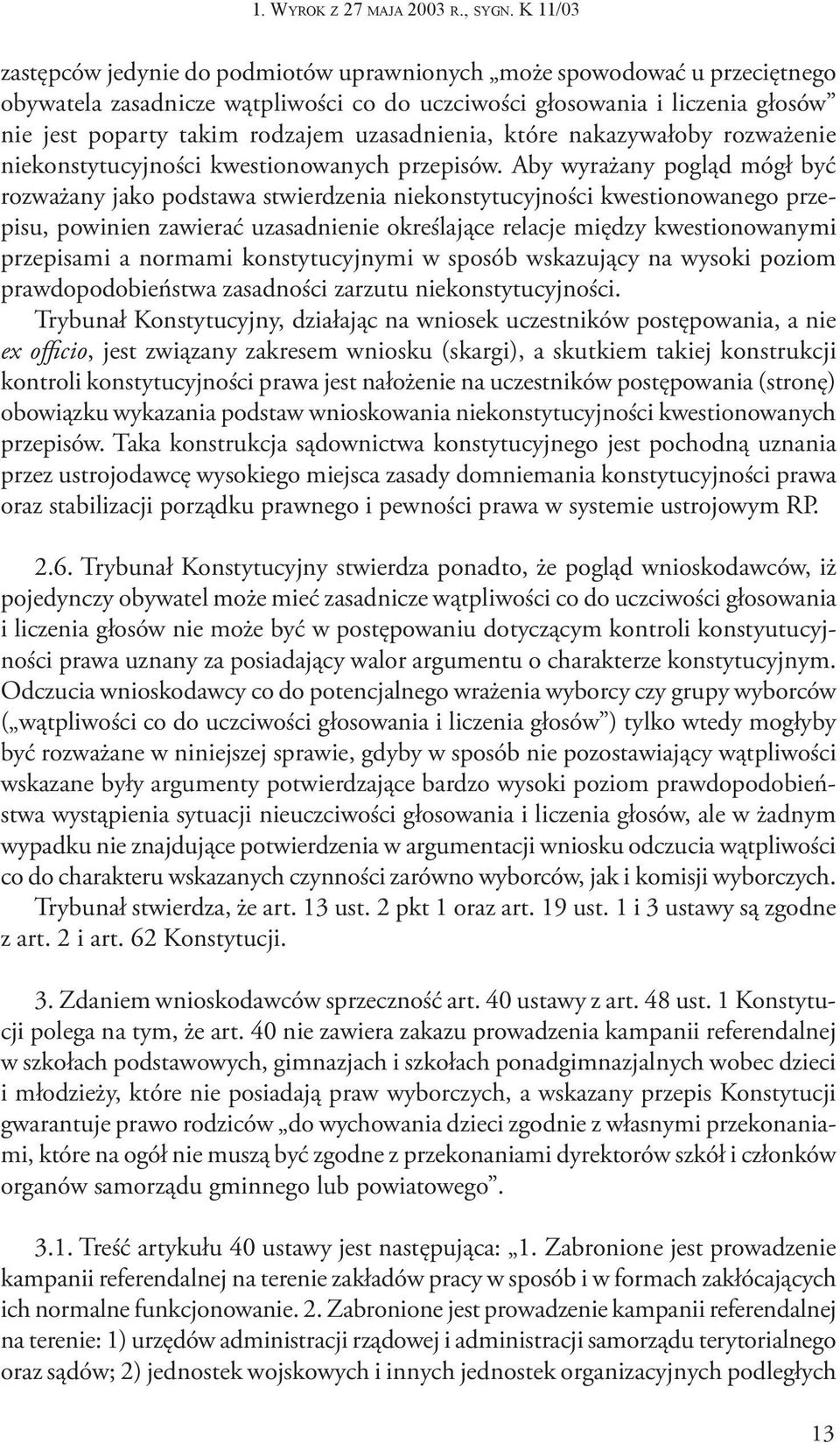 Wyrok z zastępców jedynie do podmiotów uprawnionych może spowodować u przeciętnego obywatela zasadnicze wątpliwości co do uczciwości głosowania i liczenia głosów nie jest poparty takim rodzajem
