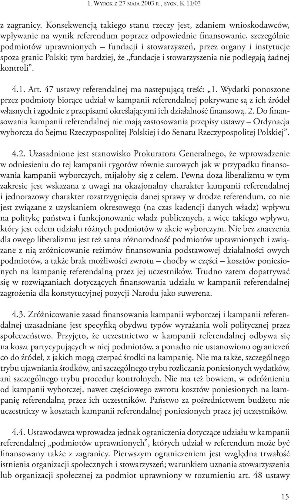 i instytucje spoza granic Polski; tym bardziej, że fundacje i stowarzyszenia nie podlegają żadnej kontroli. 4.1. Art. 47 ustawy referendalnej ma następującą treść: 1.
