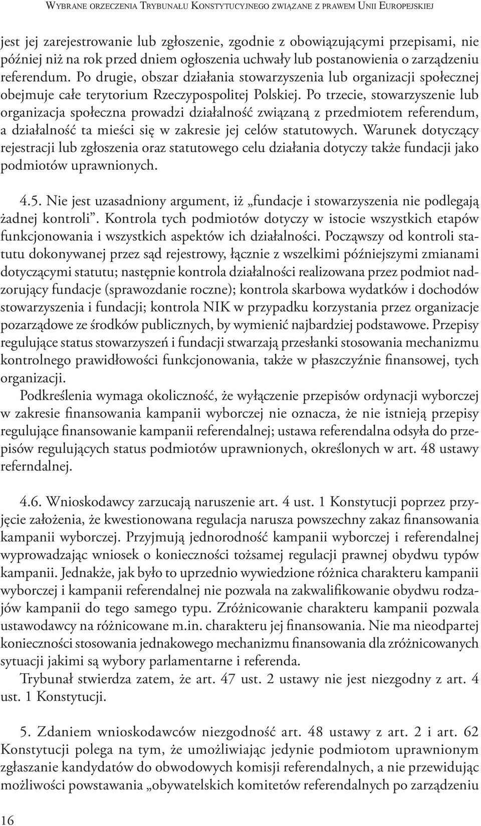 Po trzecie, stowarzyszenie lub organizacja społeczna prowadzi działalność związaną z przedmiotem referendum, a działalność ta mieści się w zakresie jej celów statutowych.