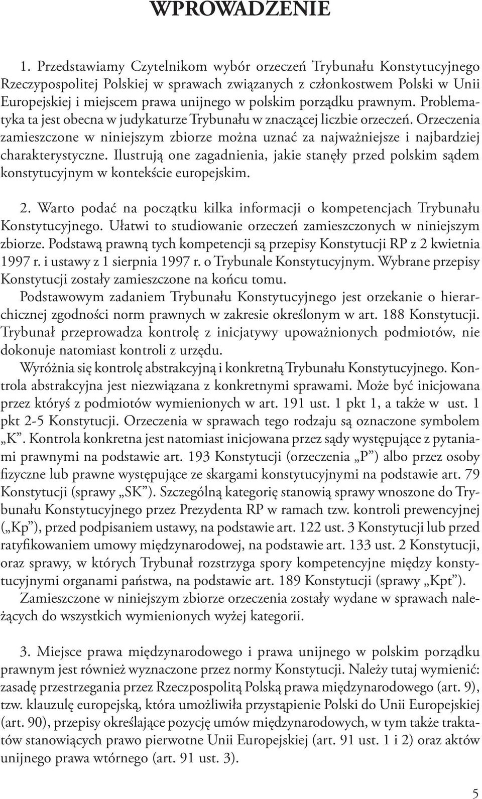 porządku prawnym. Problematyka ta jest obecna w judykaturze Trybunału w znaczącej liczbie orzeczeń.