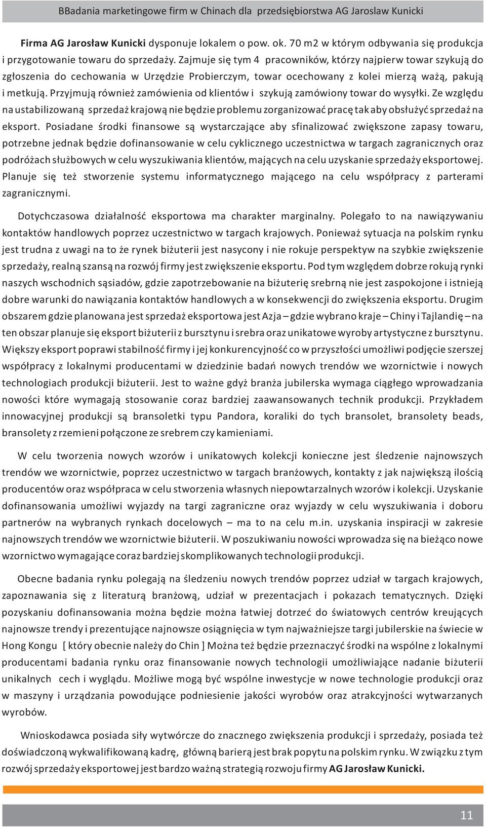 Zajmuje się tym 4 pracowników, którzy najpierw towar szykują do zgłoszenia do cechowania w Urzędzie Probierczym, towar ocechowany z kolei mierzą ważą, pakują i metkują.