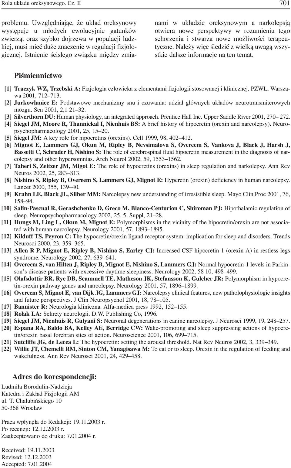 Istnienie ścisłego związku między zmia nami w układzie oreksynowym a narkolepsją otwiera nowe perspektywy w rozumieniu tego schorzenia i stwarza nowe możliwości terapeu tyczne.