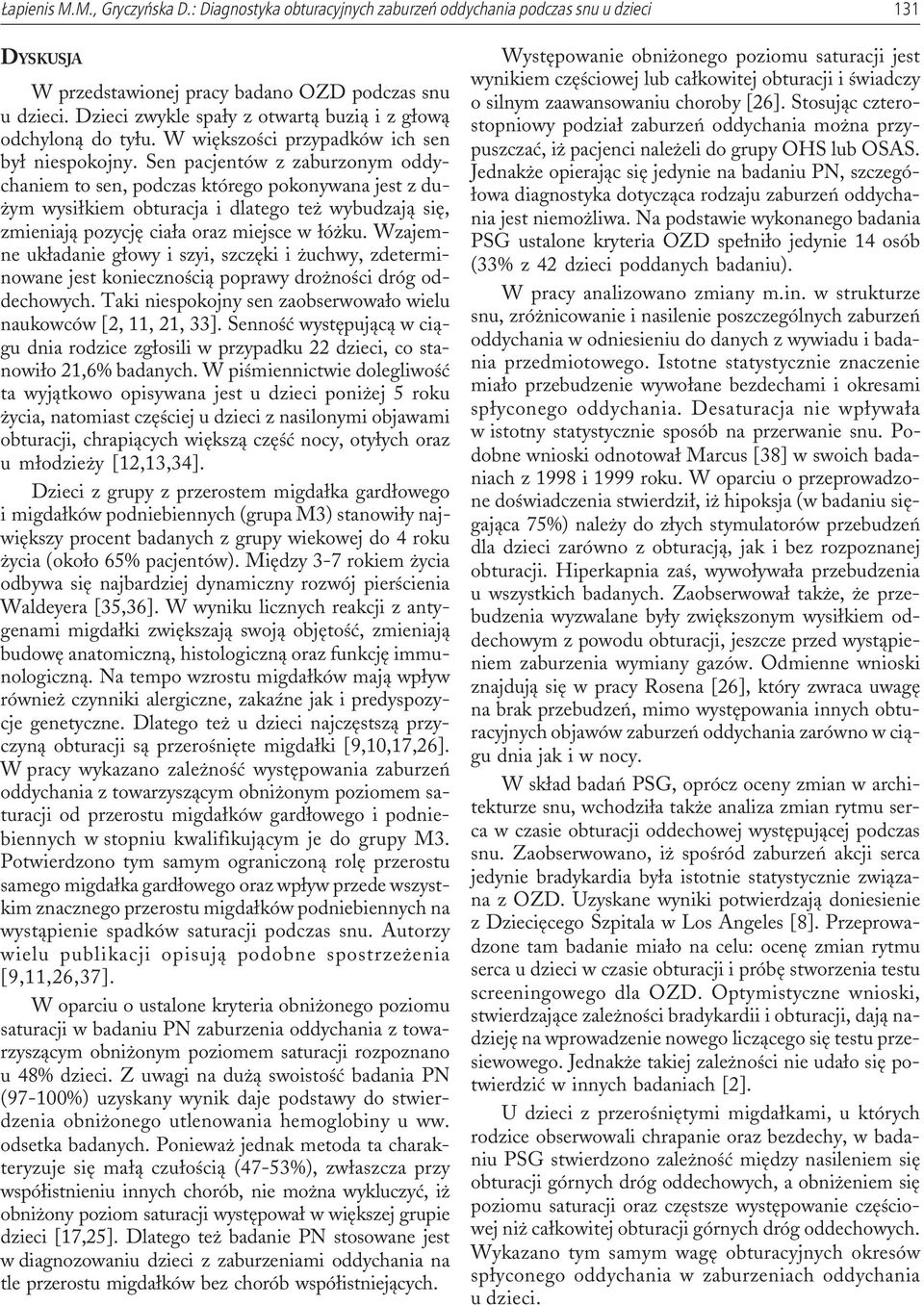Wzajemne uk³adanie g³owy i szyi, szczêki i uchwy, zdeterminowane jest koniecznoœci¹ poprawy dro noœci dróg oddechowych. Taki niespokojny sen zaobserwowa³o wielu naukowców [2, 11, 21, 33].