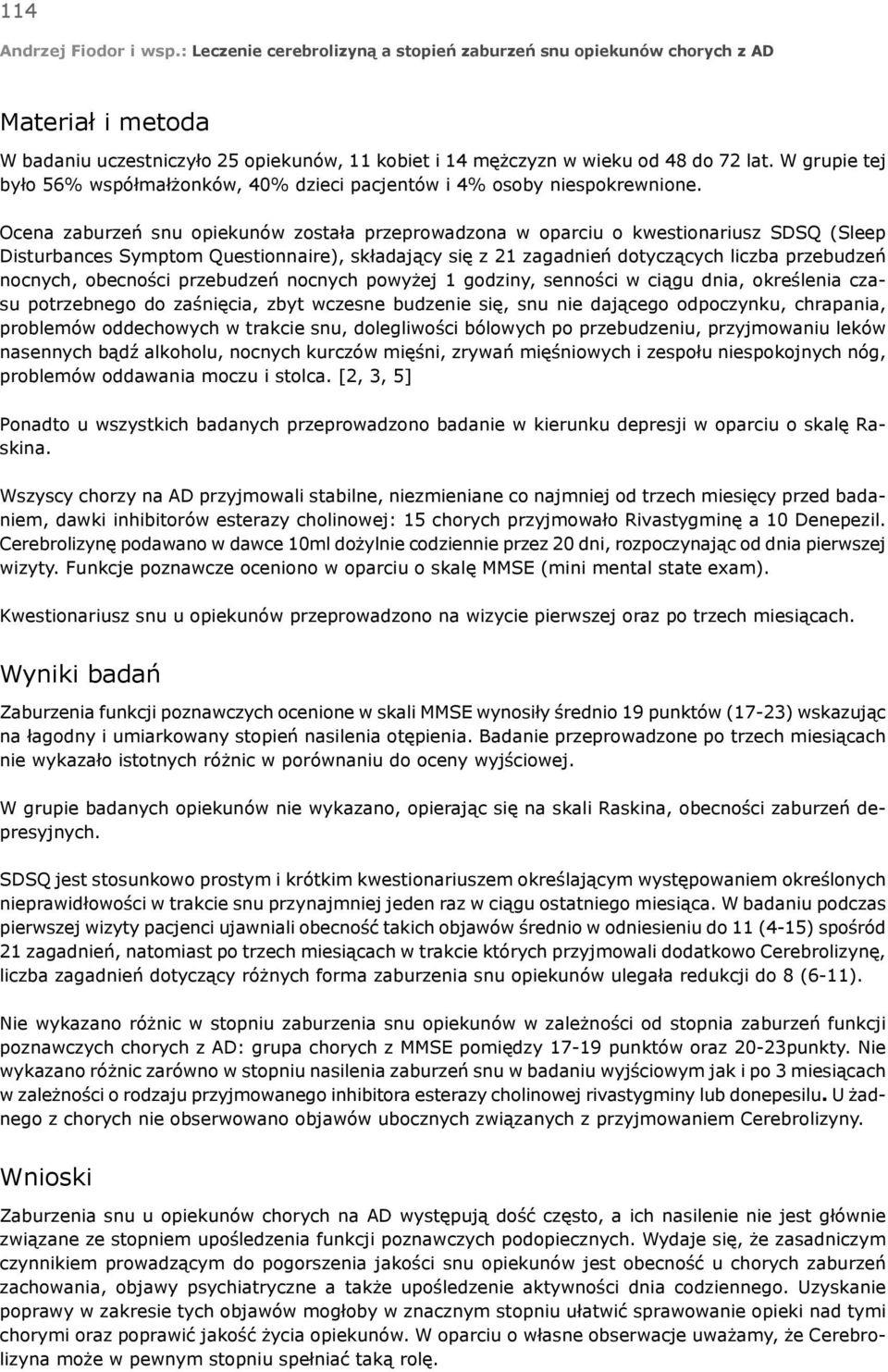 obecności przebudzeń nocnych powyżej 1 godziny, senności w ciągu dnia, określenia czasu potrzebnego do zaśnięcia, zbyt wczesne budzenie się, snu nie dającego odpoczynku, chrapania, problemów