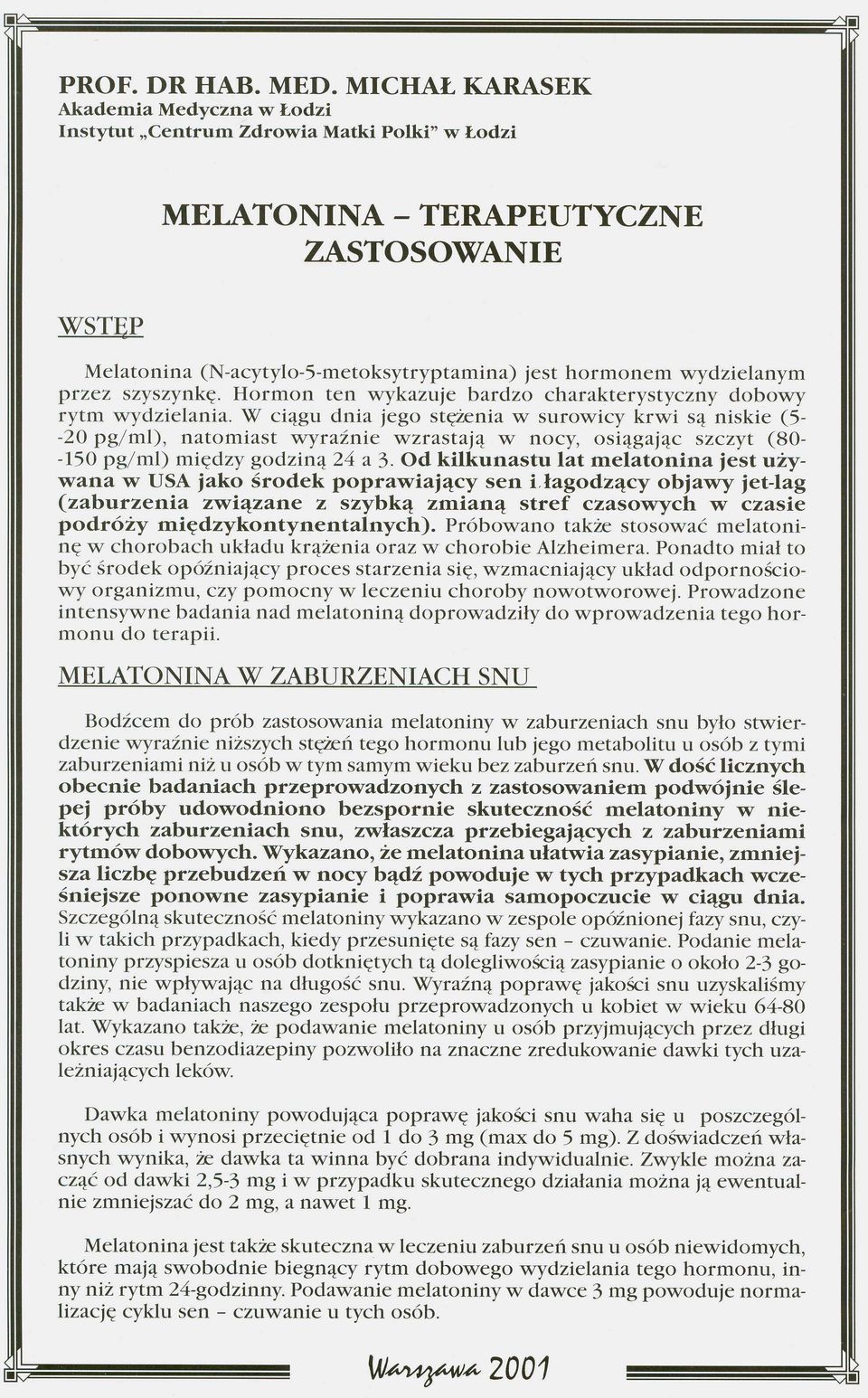 szyszynkę. Hormon ten wykazuje bardzo charakterystyczny dobowy rytm wydzielania.