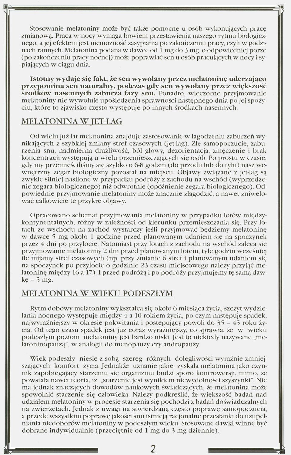 Melatonina podana w dawce od l mg do 3 mg, o odpowiedniej porze (po zakończeniu pracy nocnej) może poprawiać sen u osób pracujących w nocy i sypiających w ciągu dnia.