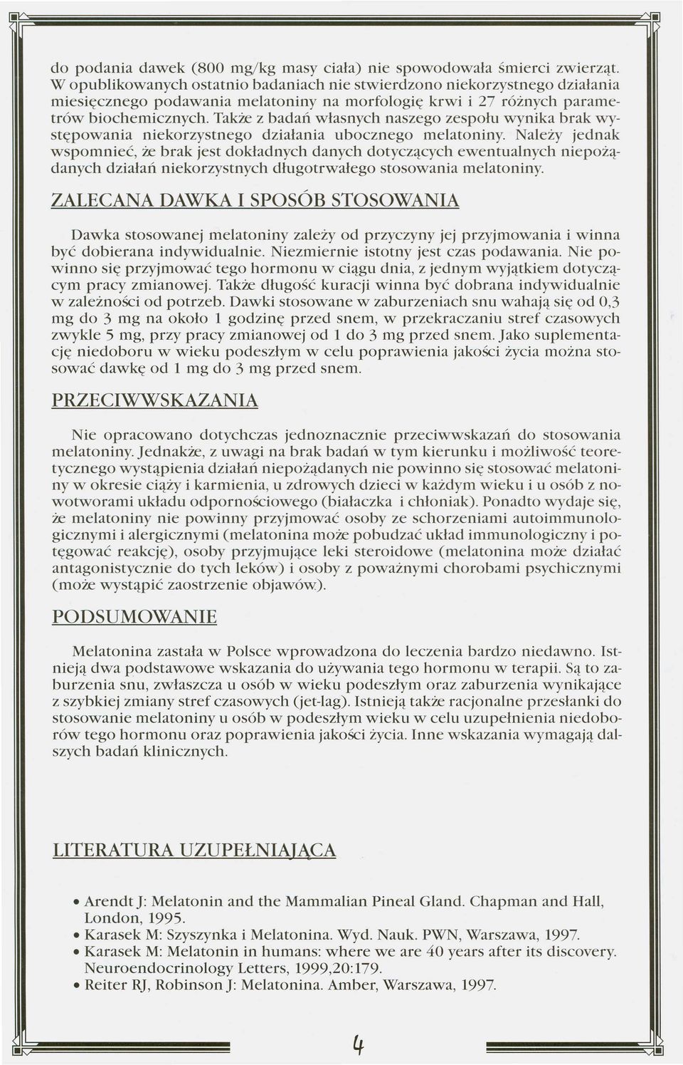 Także z badań własnych naszego zespołu wynika brak występowania niekorzystnego działania ubocznego melatoniny.