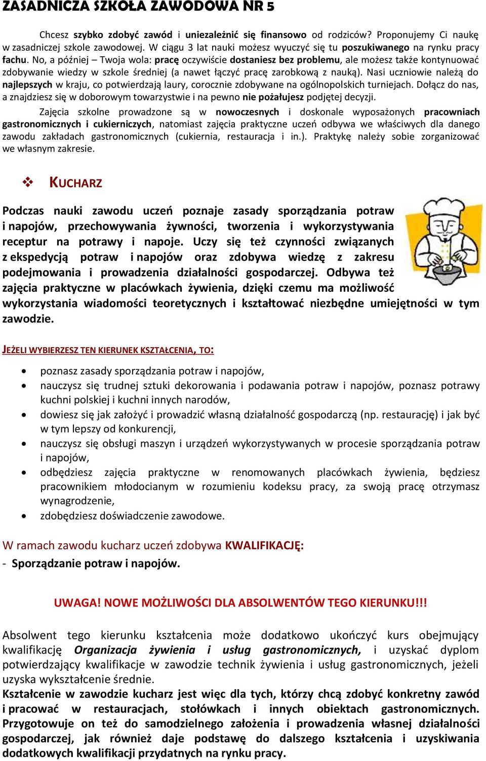 No, a później Twoja wola: pracę oczywiście dostaniesz bez problemu, ale możesz także kontynuować zdobywanie wiedzy w szkole średniej (a nawet łączyć pracę zarobkową z nauką).