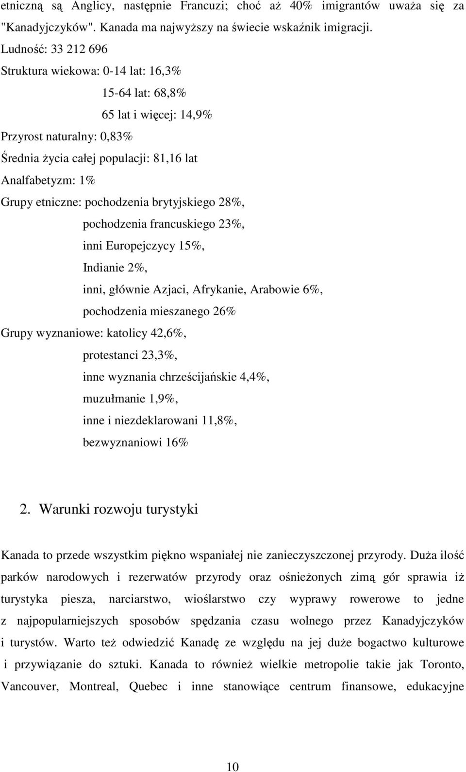 pochodzenia brytyjskiego 28%, pochodzenia francuskiego 23%, inni Europejczycy 15%, Indianie 2%, inni, głównie Azjaci, Afrykanie, Arabowie 6%, pochodzenia mieszanego 26% Grupy wyznaniowe: katolicy