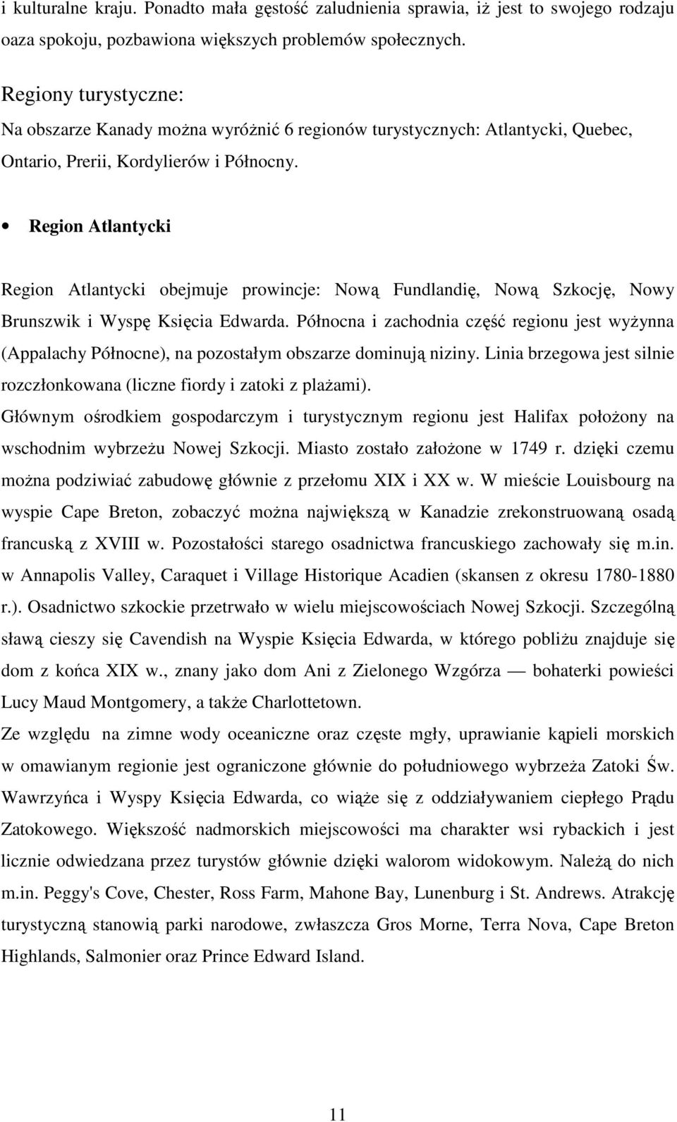 Region Atlantycki Region Atlantycki obejmuje prowincje: Nową Fundlandię, Nową Szkocję, Nowy Brunszwik i Wyspę Księcia Edwarda.