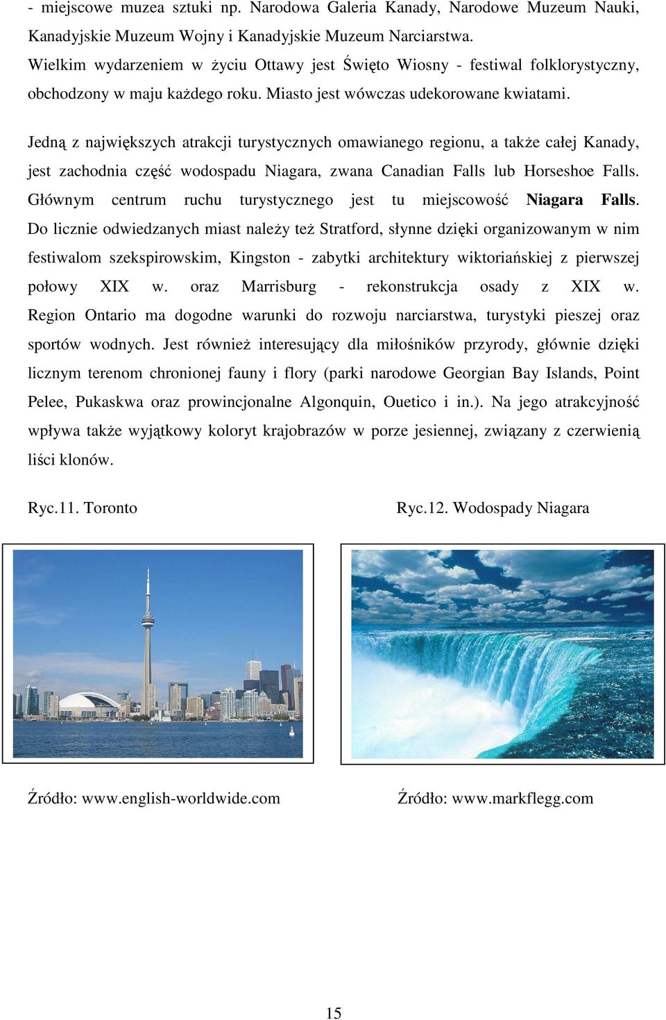 Jedną z największych atrakcji turystycznych omawianego regionu, a takŝe całej Kanady, jest zachodnia część wodospadu Niagara, zwana Canadian Falls lub Horseshoe Falls.