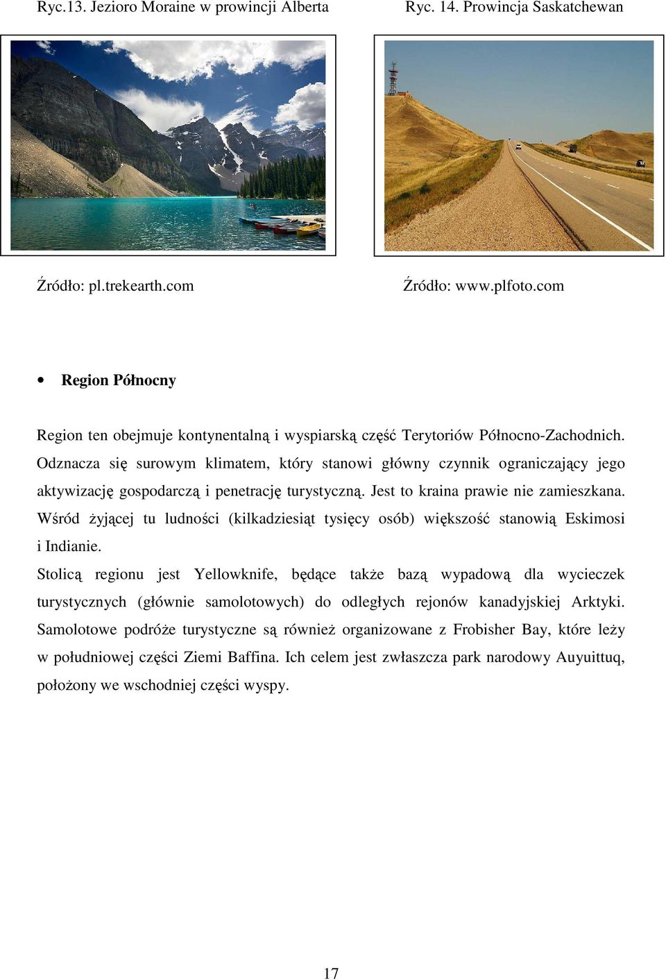 Odznacza się surowym klimatem, który stanowi główny czynnik ograniczający jego aktywizację gospodarczą i penetrację turystyczną. Jest to kraina prawie nie zamieszkana.