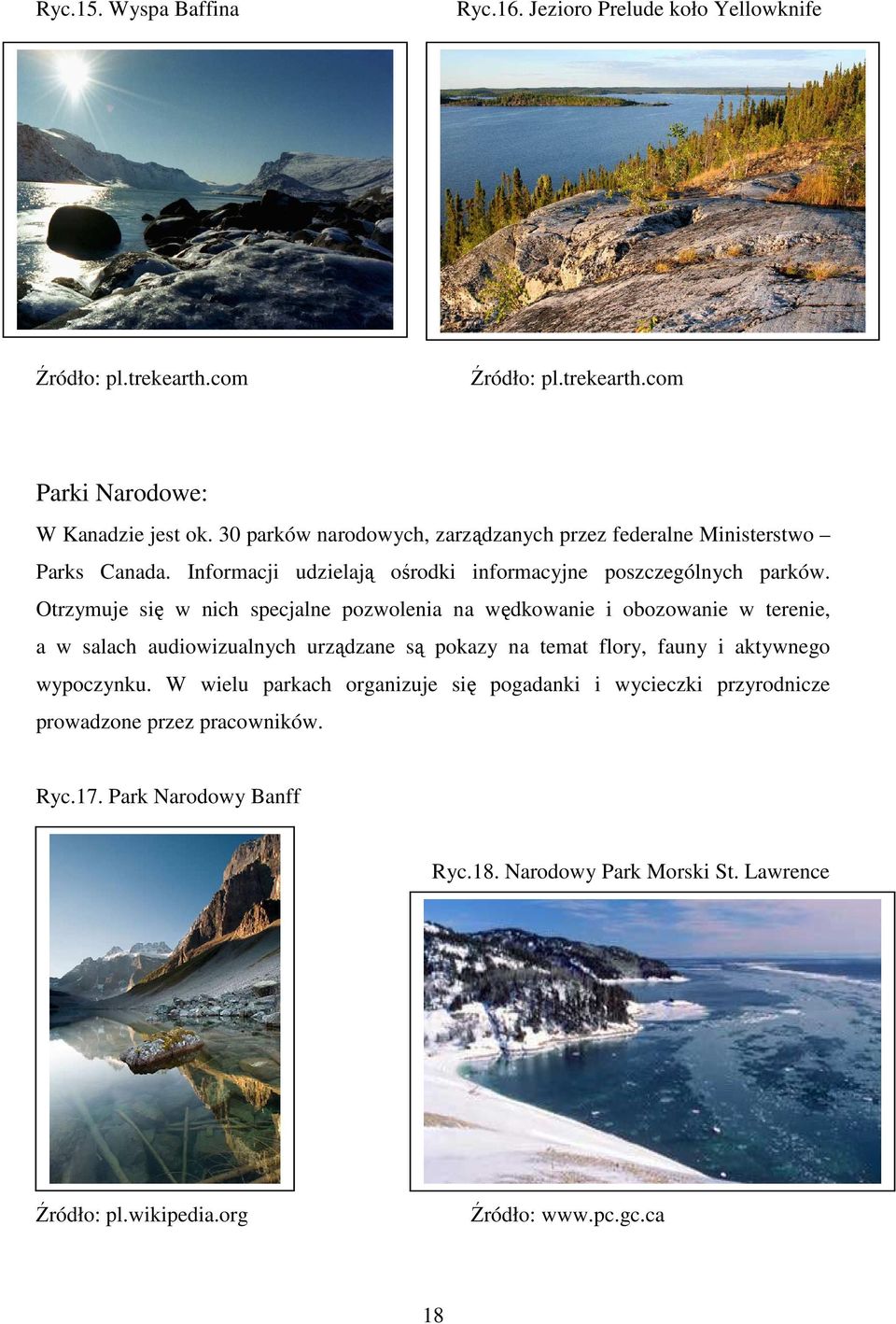 Otrzymuje się w nich specjalne pozwolenia na wędkowanie i obozowanie w terenie, a w salach audiowizualnych urządzane są pokazy na temat flory, fauny i aktywnego
