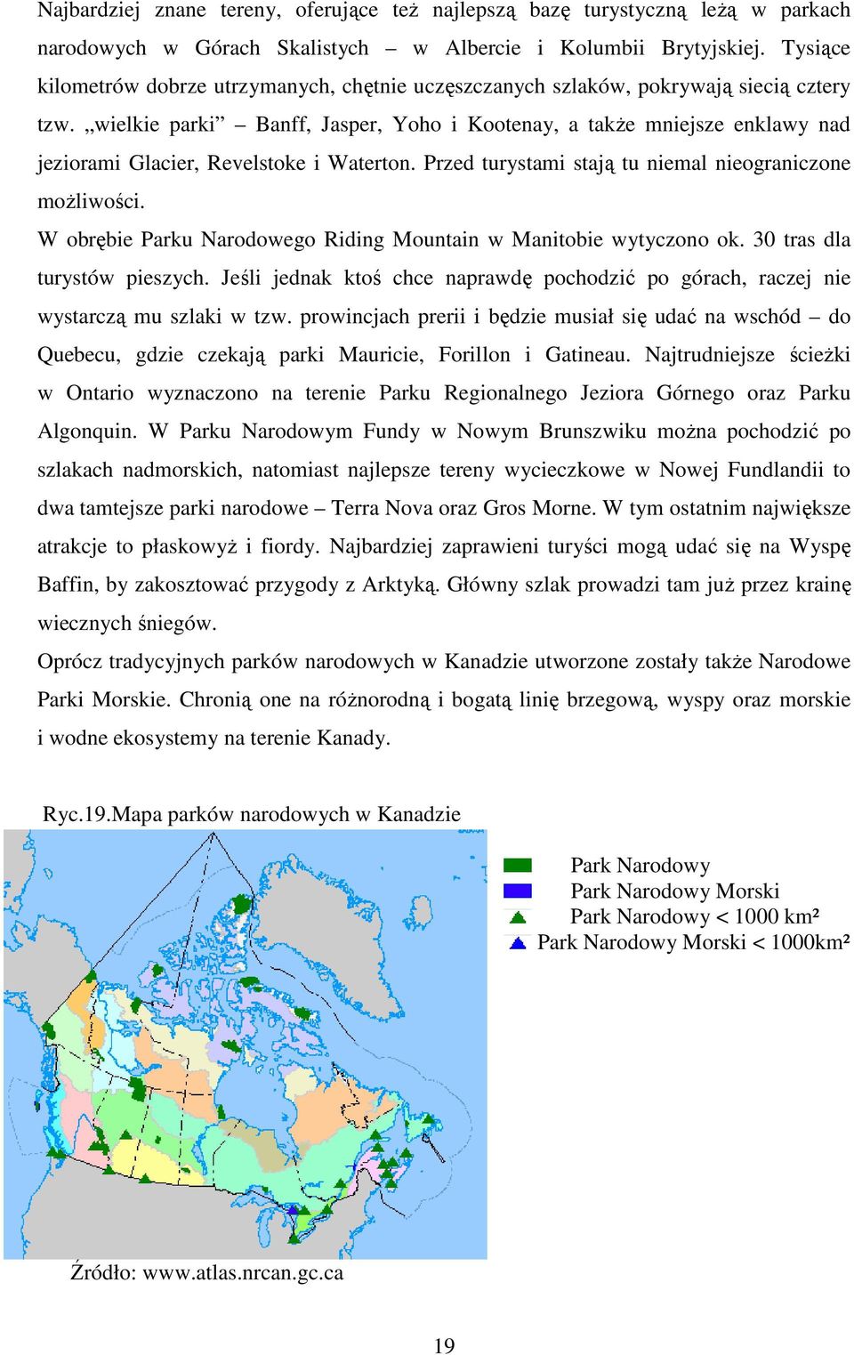 wielkie parki Banff, Jasper, Yoho i Kootenay, a takŝe mniejsze enklawy nad jeziorami Glacier, Revelstoke i Waterton. Przed turystami stają tu niemal nieograniczone moŝliwości.
