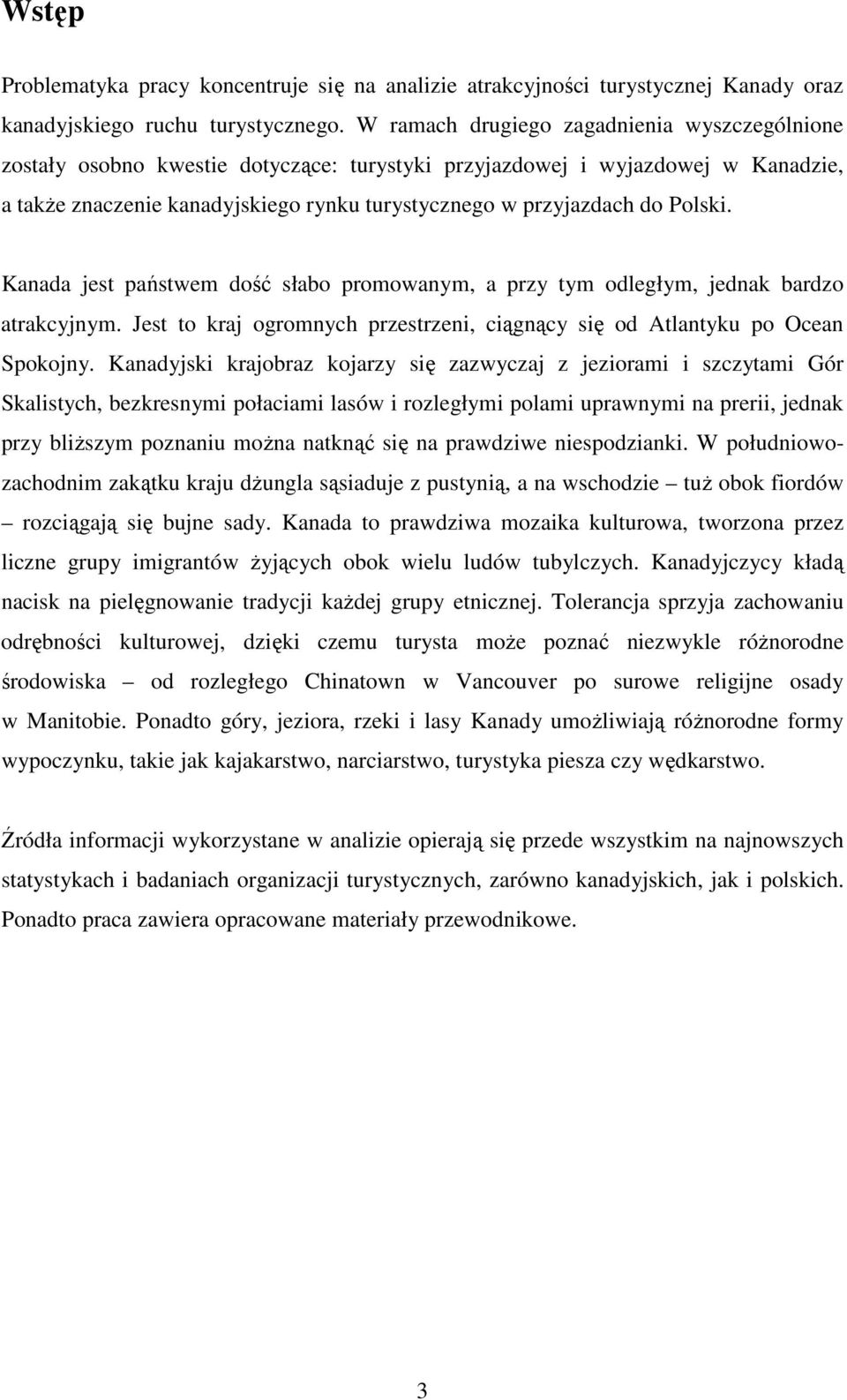 Polski. Kanada jest państwem dość słabo promowanym, a przy tym odległym, jednak bardzo atrakcyjnym. Jest to kraj ogromnych przestrzeni, ciągnący się od Atlantyku po Ocean Spokojny.