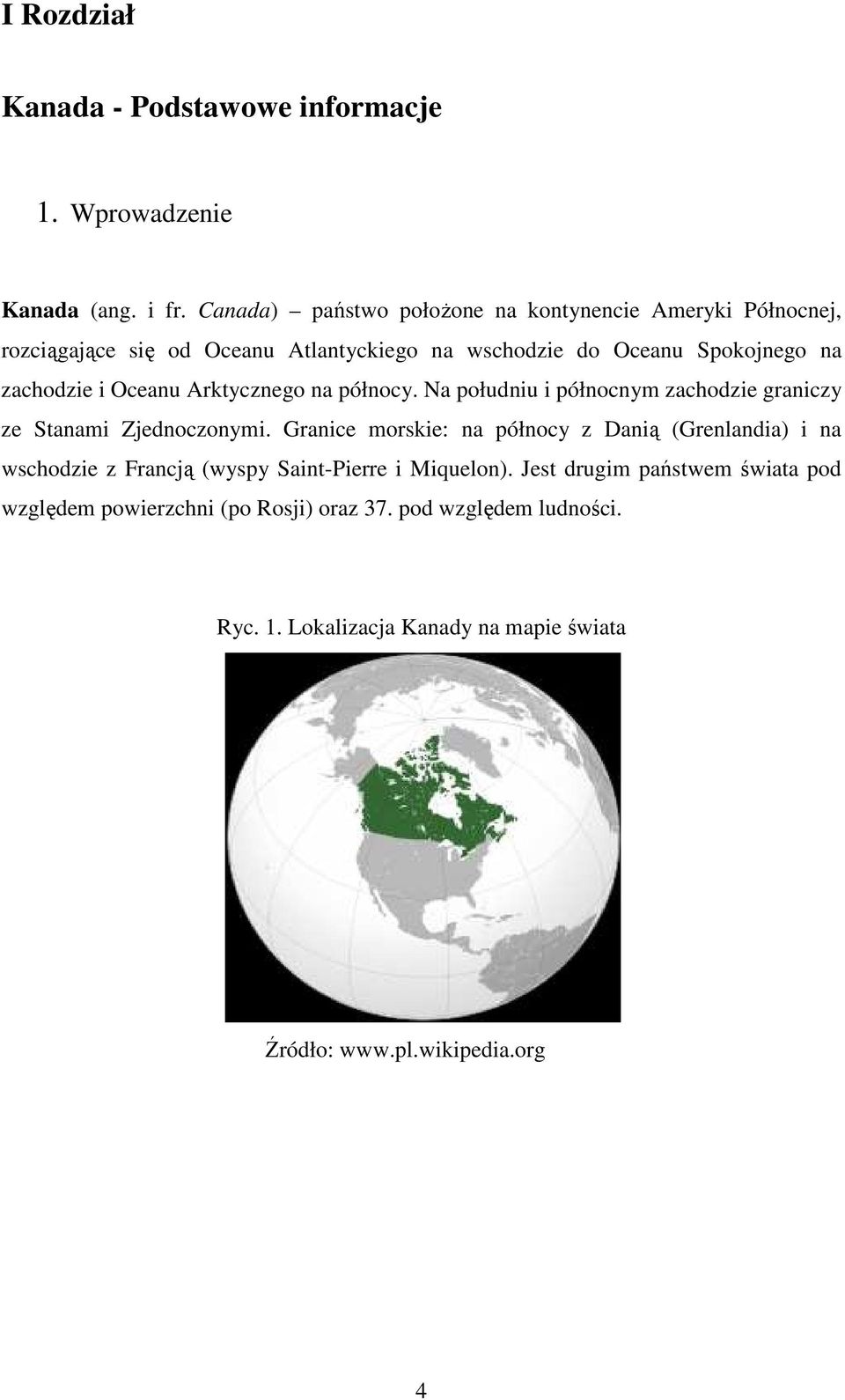 Oceanu Arktycznego na północy. Na południu i północnym zachodzie graniczy ze Stanami Zjednoczonymi.