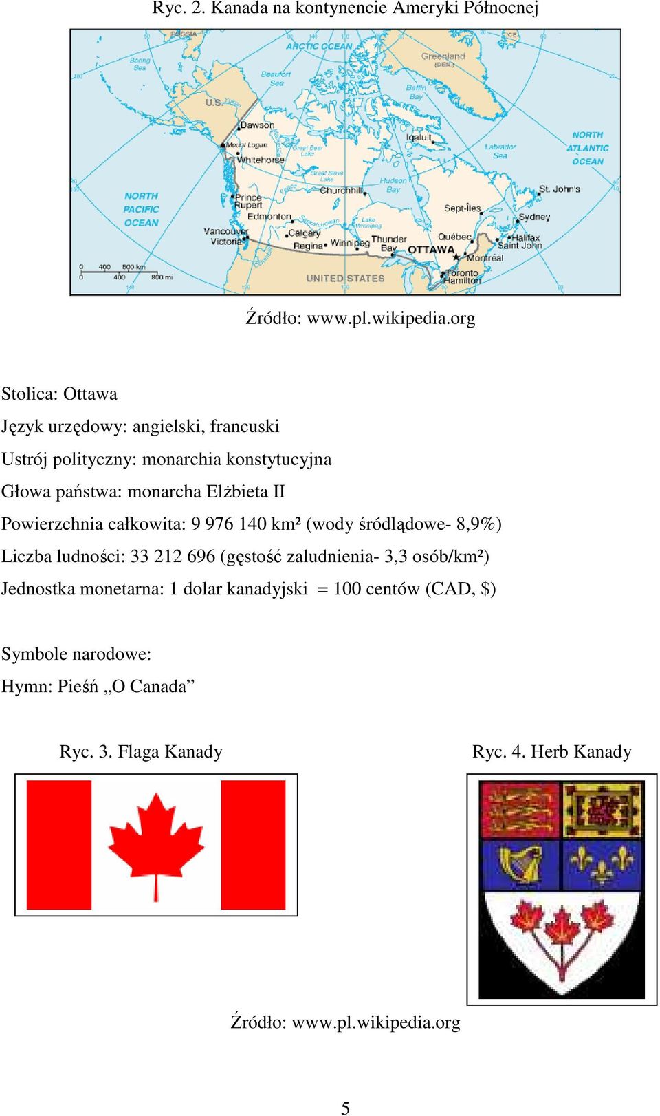 ElŜbieta II Powierzchnia całkowita: 9 976 140 km² (wody śródlądowe- 8,9%) Liczba ludności: 33 212 696 (gęstość zaludnienia-