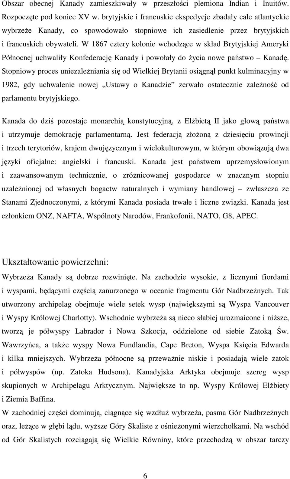 W 1867 cztery kolonie wchodzące w skład Brytyjskiej Ameryki Północnej uchwaliły Konfederację Kanady i powołały do Ŝycia nowe państwo Kanadę.