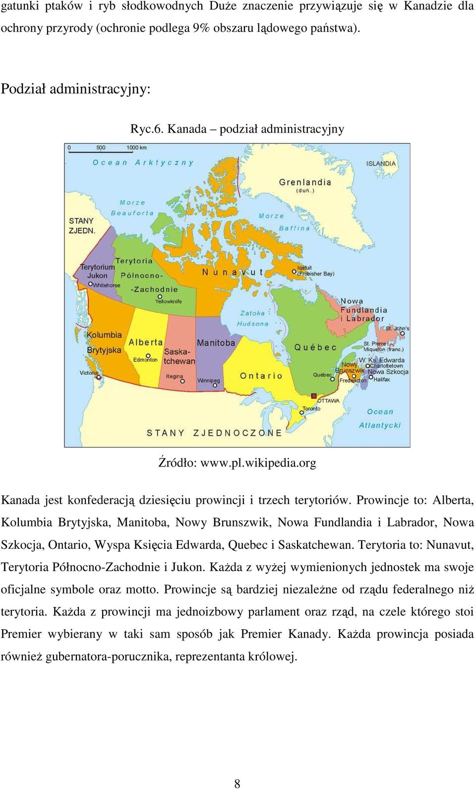 Prowincje to: Alberta, Kolumbia Brytyjska, Manitoba, Nowy Brunszwik, Nowa Fundlandia i Labrador, Nowa Szkocja, Ontario, Wyspa Księcia Edwarda, Quebec i Saskatchewan.