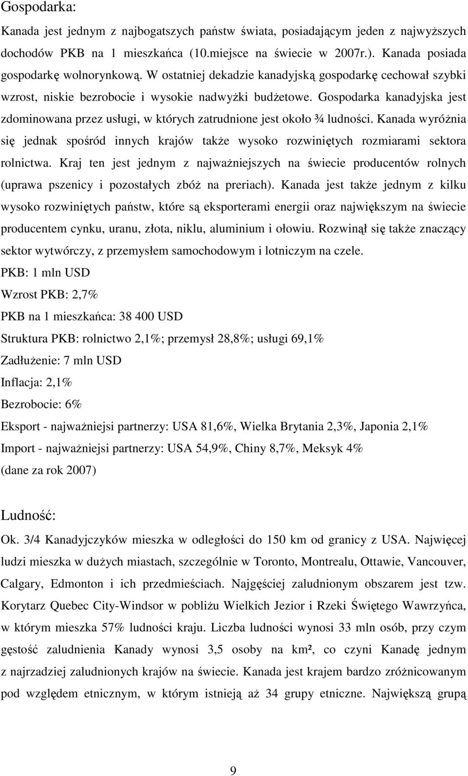 Gospodarka kanadyjska jest zdominowana przez usługi, w których zatrudnione jest około ¾ ludności.