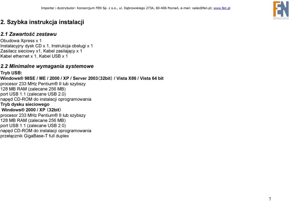 2 Minimalne wymagania systemowe Tryb USB: Windows 98SE / ME / 2000 / XP / Server 2003(32bit) / Vista X86 / Vista 64 bit procesor 233 MHz Pentium II lub szybszy 128 MB RAM