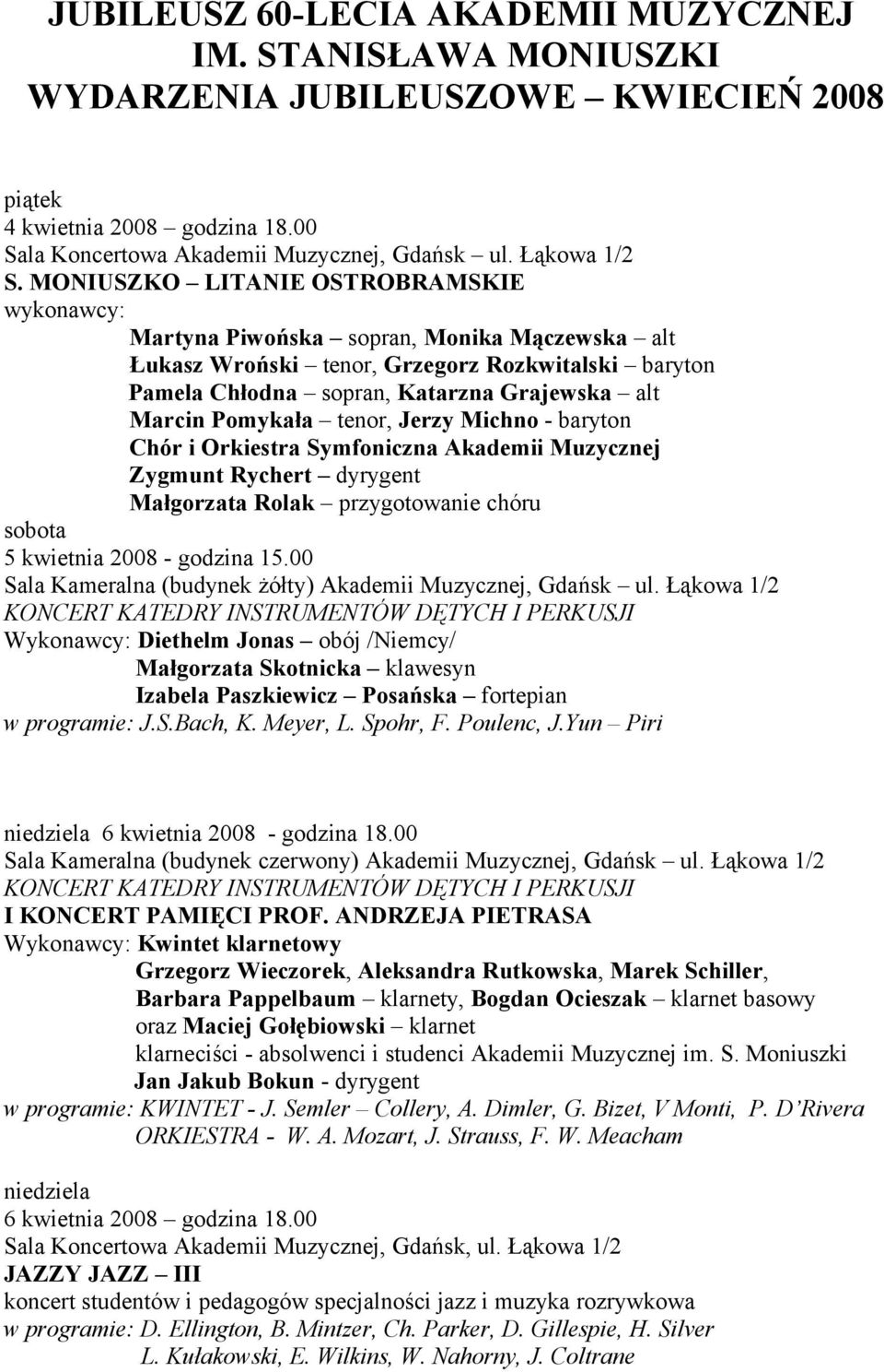 Pomykała tenor, Jerzy Michno - baryton Chór i Orkiestra Symfoniczna Akademii Muzycznej Zygmunt Rychert dyrygent Małgorzata Rolak przygotowanie chóru sobota 5 kwietnia 2008 - godzina 15.