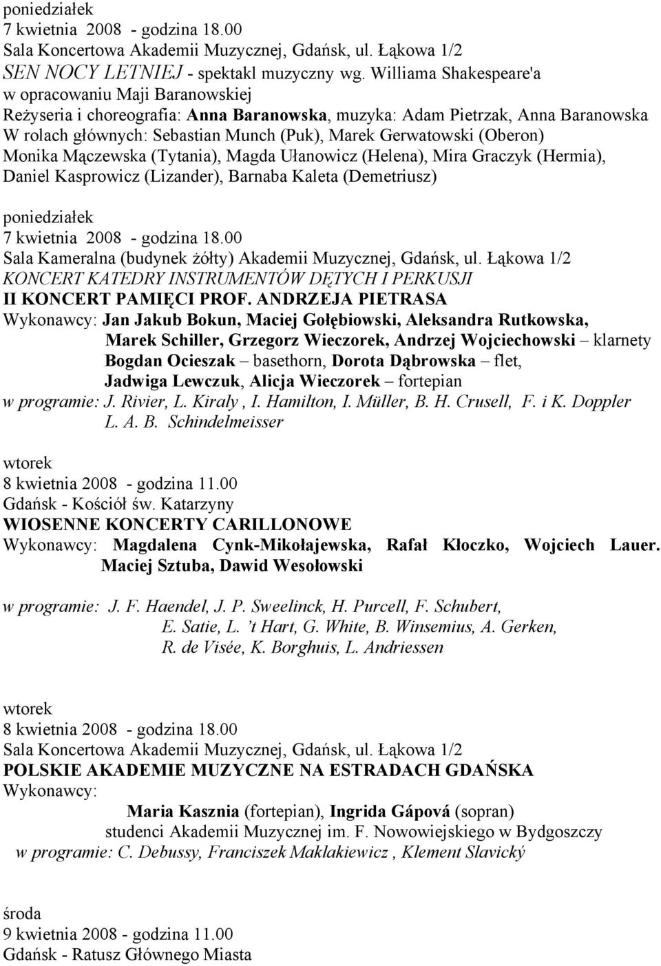 (Oberon) Monika Mączewska (Tytania), Magda Ułanowicz (Helena), Mira Graczyk (Hermia), Daniel Kasprowicz (Lizander), Barnaba Kaleta (Demetriusz) poniedziałek 7 kwietnia 2008 - godzina 18.