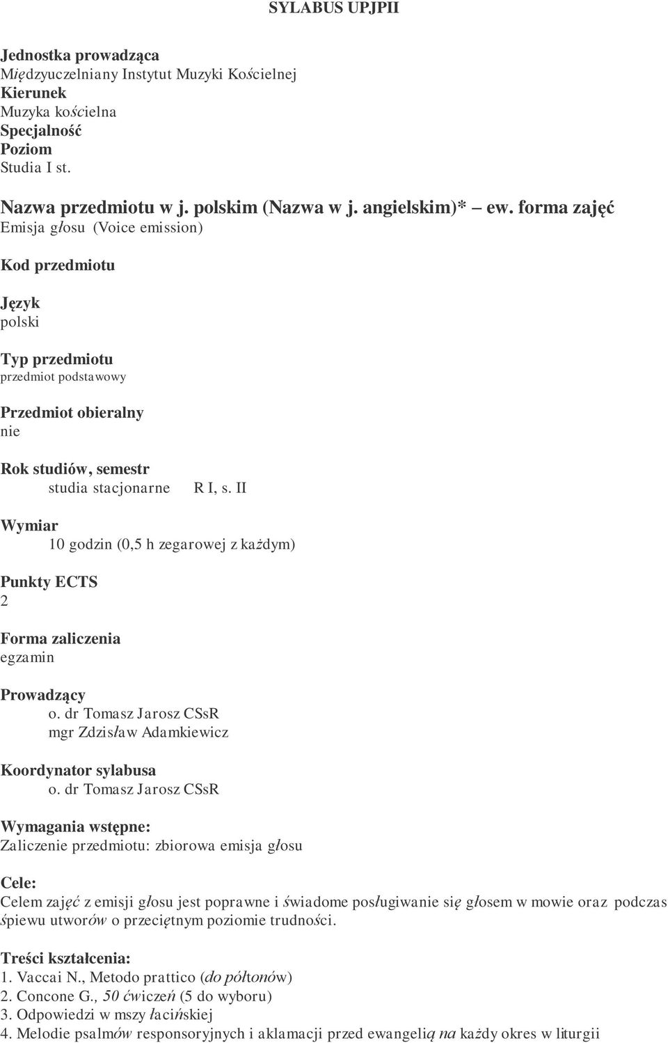 II Wymiar 10 godzin (0,5 h zegarowej z każdym) Punkty ECTS 2 Forma zaliczenia egzamin Prowadzący o. dr Tomasz Jarosz CSsR mgr Zdzisław Adamkiewicz Koordynator sylabusa o.