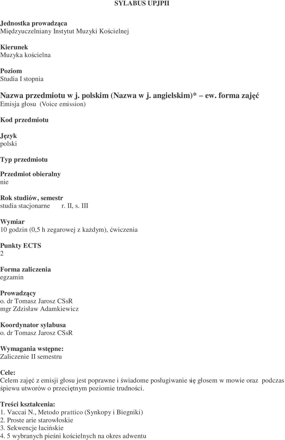III Wymiar 10 godzin (0,5 h zegarowej z każdym), ćwiczenia Punkty ECTS 2 Forma zaliczenia egzamin Prowadzący o. dr Tomasz Jarosz CSsR mgr Zdzisław Adamkiewicz Koordynator sylabusa o.