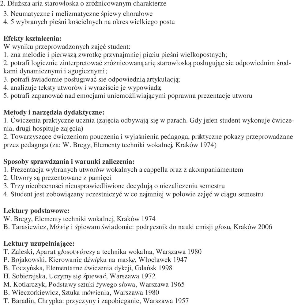 potrafi logicznie zinterpretować zróżnicowaną arię starowłoską posługując sie odpowiednim środkami dynamicznymi i agogicznymi; 3. potrafi świadomie posługiwać sie odpowiednią artykulacją; 4.