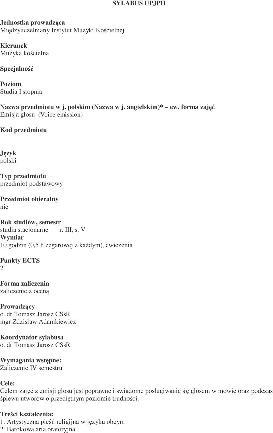 V Wymiar 10 godzin (0,5 h zegarowej z każdym), cwiczenia Punkty ECTS 2 Forma zaliczenia zaliczenie z oceną Prowadzący o. dr Tomasz Jarosz CSsR mgr Zdzisław Adamkiewicz Koordynator sylabusa o.