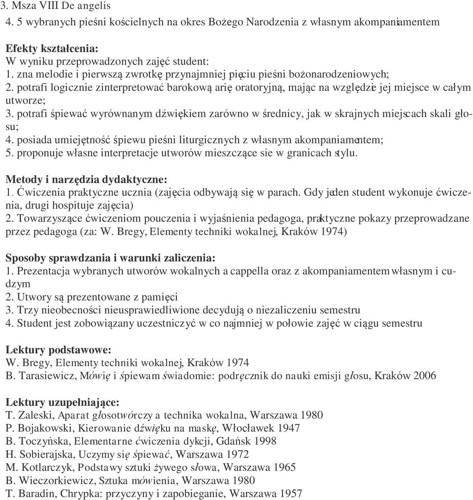 potrafi śpiewać wyrównanym dźwiękiem zarówno w średnicy, jak w skrajnych miejscach skali głosu; 4. posiada umiejętność śpiewu pieśni liturgicznych z własnym akompaniamentem; 5.