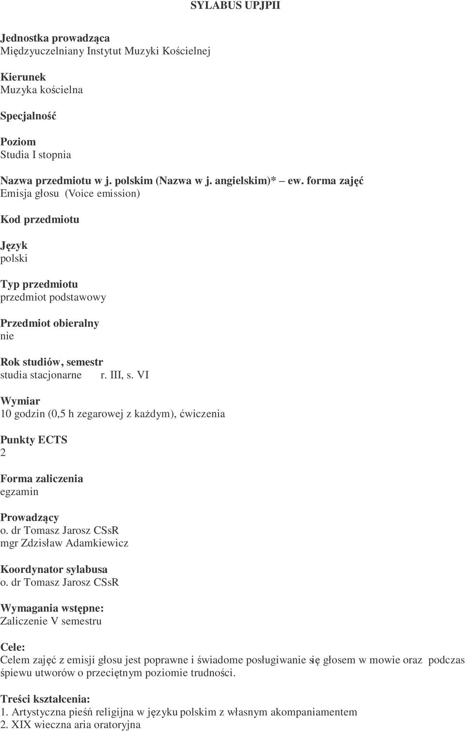 VI Wymiar 10 godzin (0,5 h zegarowej z każdym), ćwiczenia Punkty ECTS 2 Forma zaliczenia egzamin Prowadzący o. dr Tomasz Jarosz CSsR mgr Zdzisław Adamkiewicz Koordynator sylabusa o.