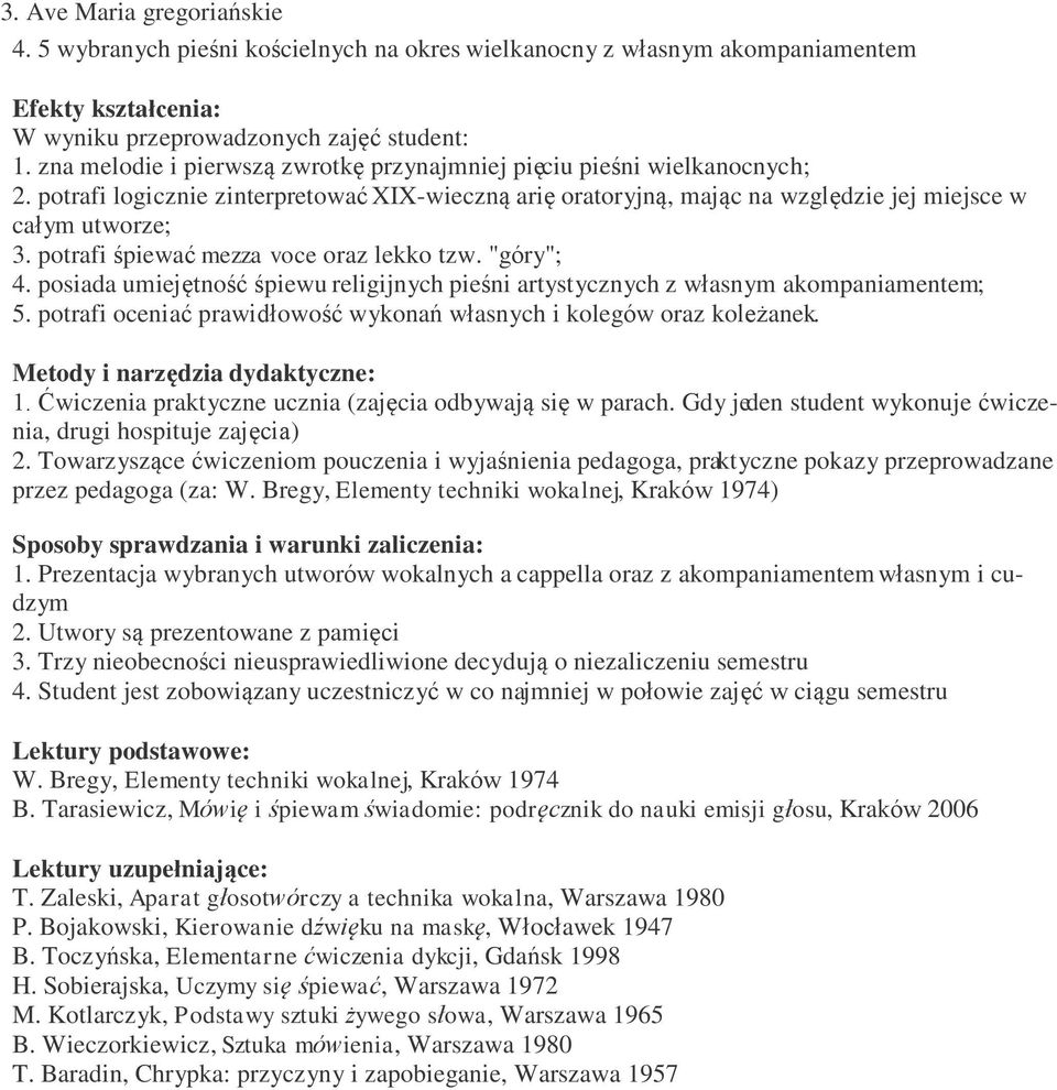 potrafi śpiewać mezza voce oraz lekko tzw. "góry"; 4. posiada umiejętność śpiewu religijnych pieśni artystycznych z własnym akompaniamentem; 5.