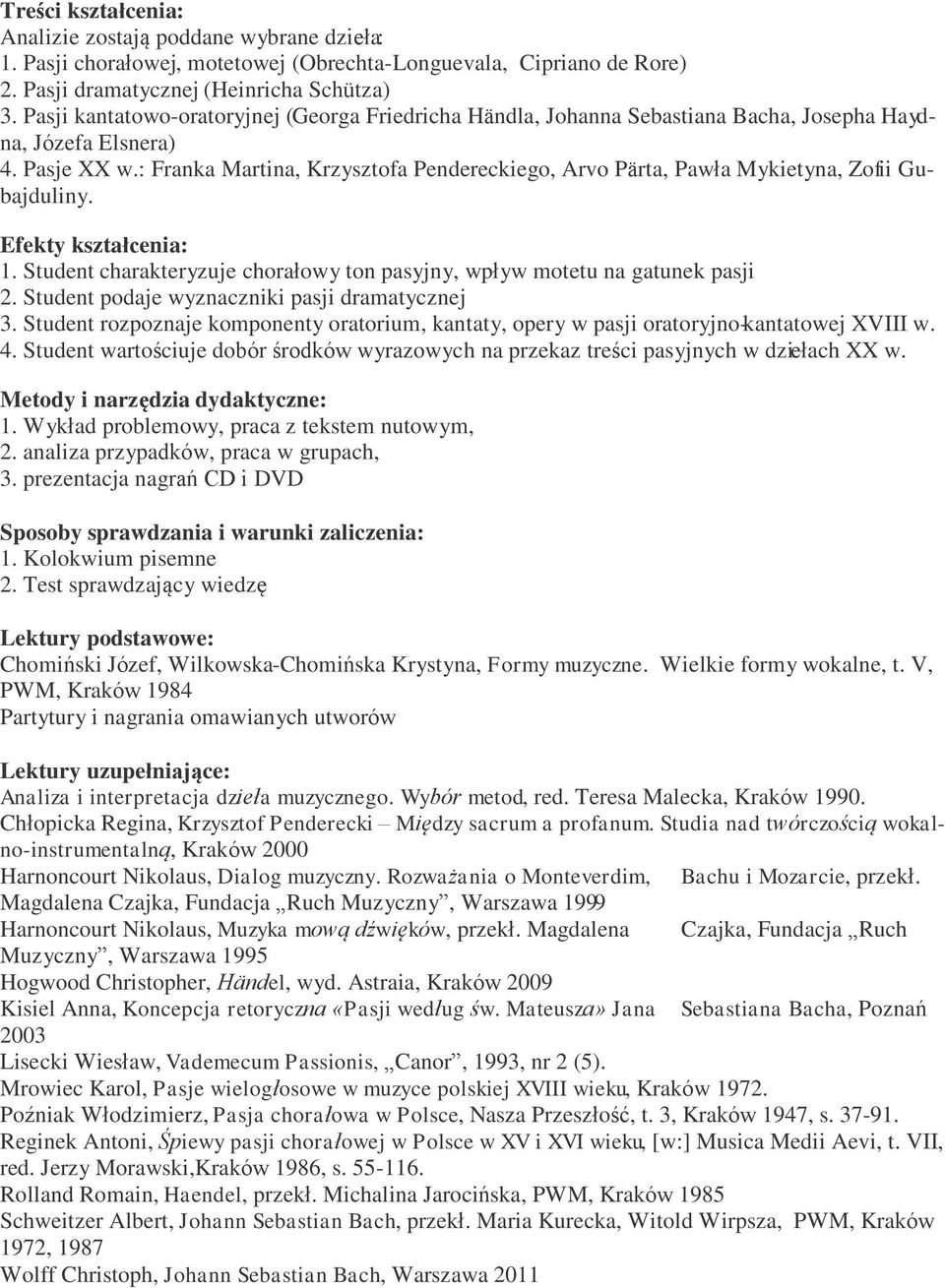 : Franka Martina, Krzysztofa Pendereckiego, Arvo Pärta, Pawła Mykietyna, Zofii Gubajduliny. Efekty kształcenia: 1. Student charakteryzuje chorałowy ton pasyjny, wpływ motetu na gatunek pasji 2.
