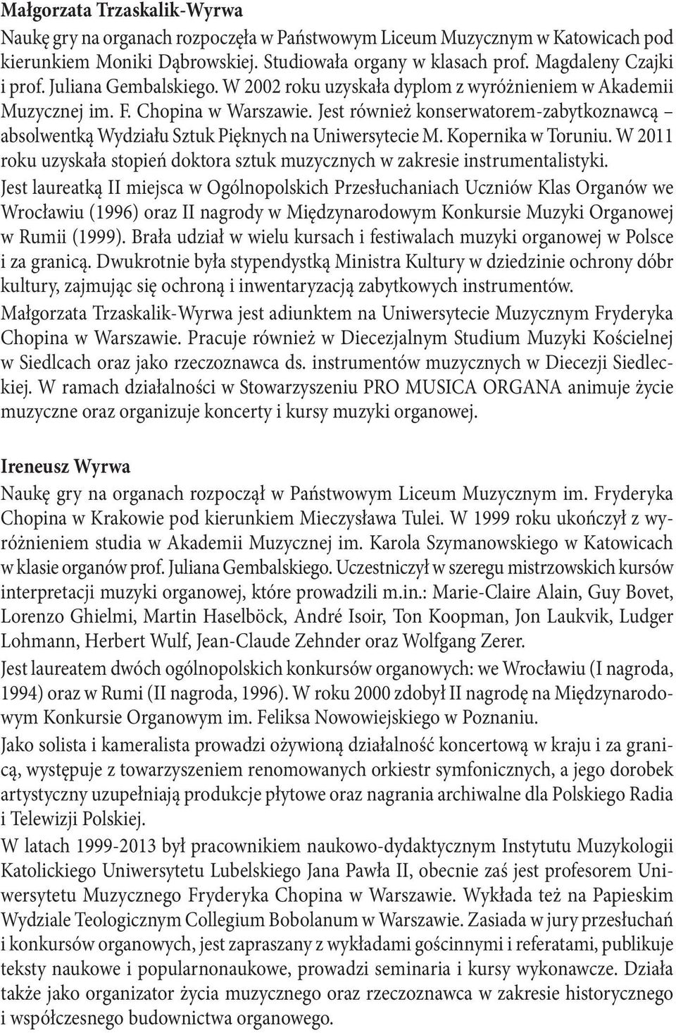 Jest również konserwatorem-zabytkoznawcą absolwentką Wydziału Sztuk Pięknych na Uniwersytecie M. Kopernika w Toruniu.
