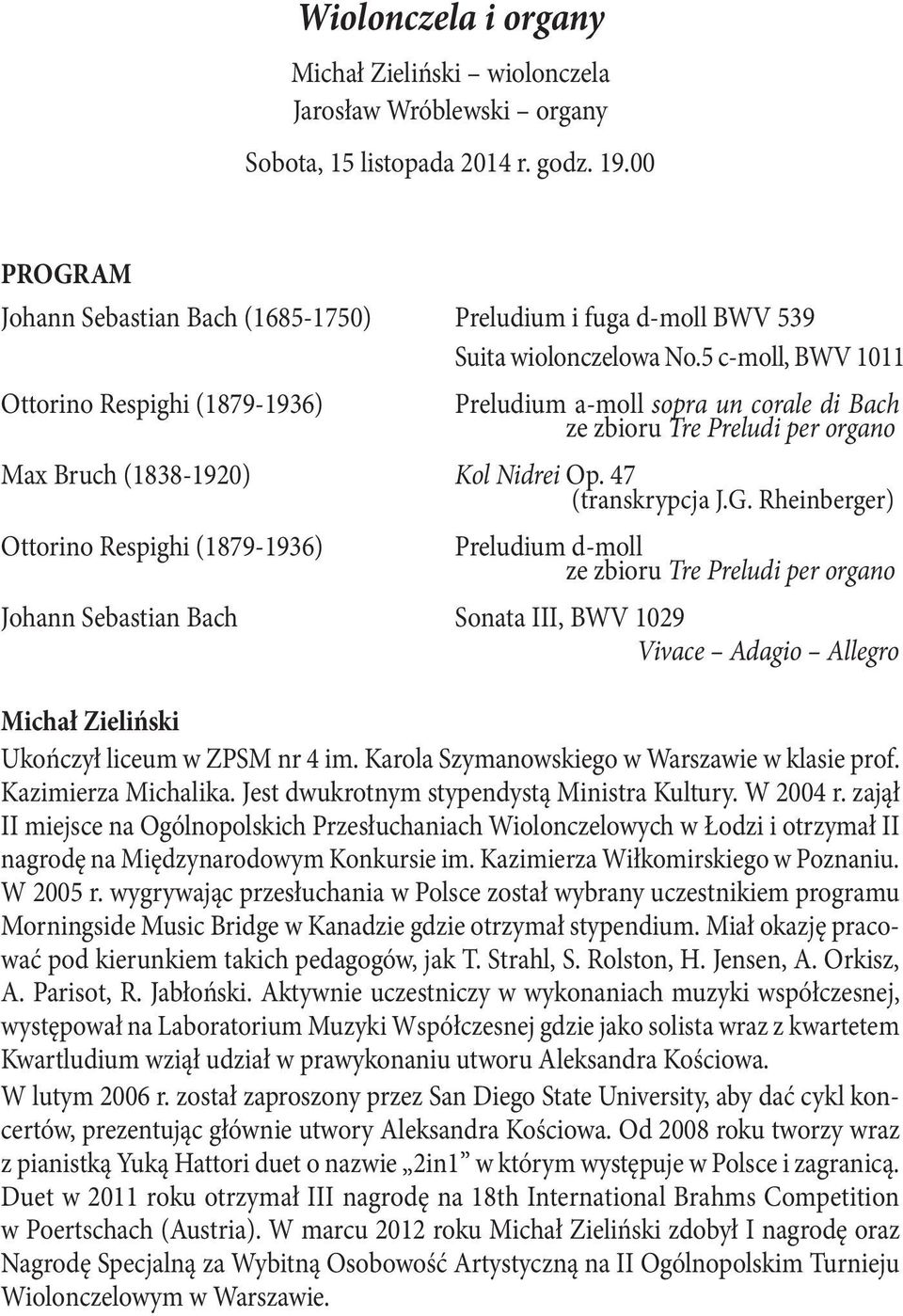 5 c-moll, BWV 1011 Ottorino Respighi (1879-1936) Preludium a-moll sopra un corale di Bach ze zbioru Tre Preludi per organo Max Bruch (1838-1920) Kol Nidrei Op. 47 (transkrypcja J.G.