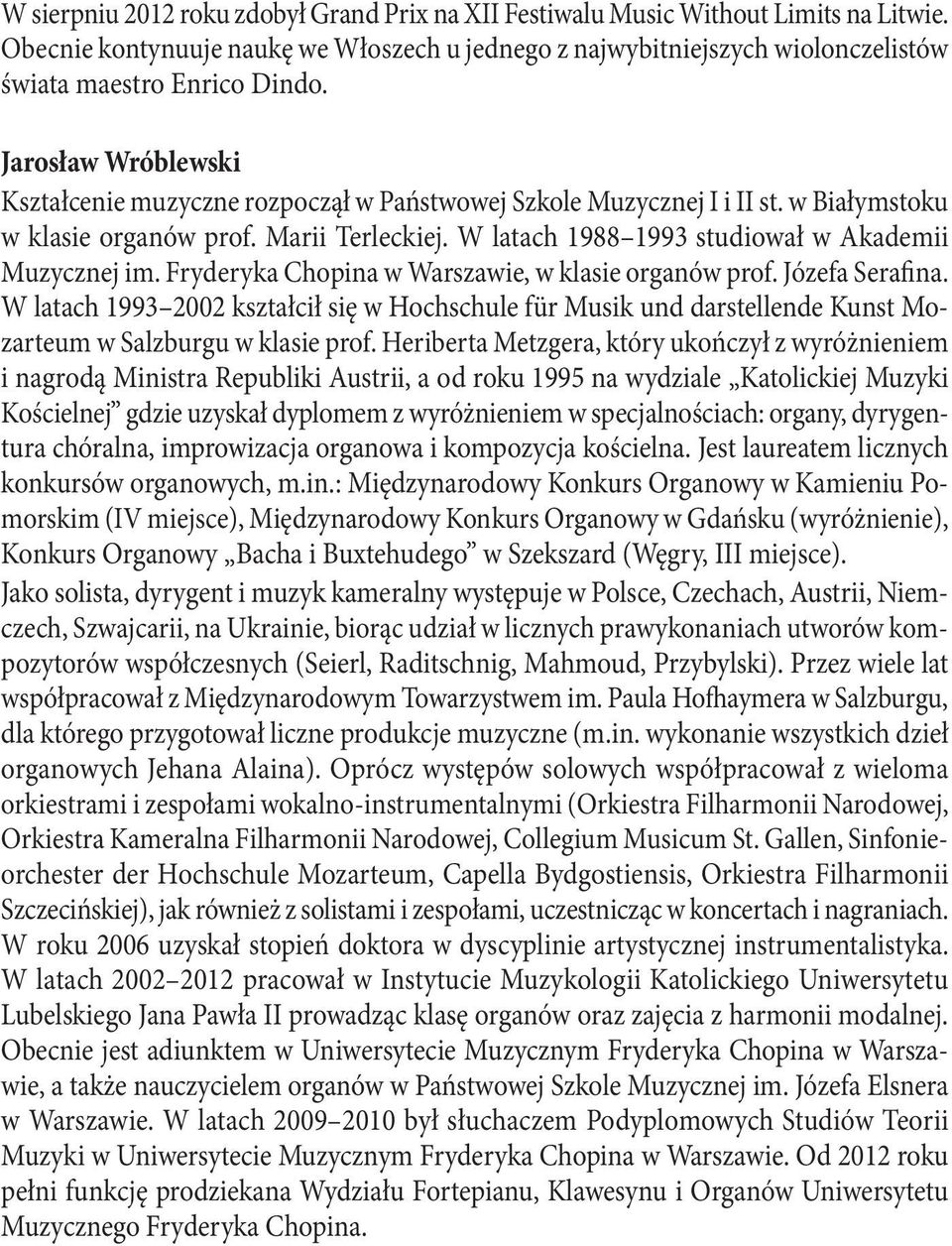 Fryderyka Chopina w Warszawie, w klasie organów prof. Józefa Serafina. W latach 1993 2002 kształcił się w Hochschule für Musik und darstellende Kunst Mozarteum w Salzburgu w klasie prof.