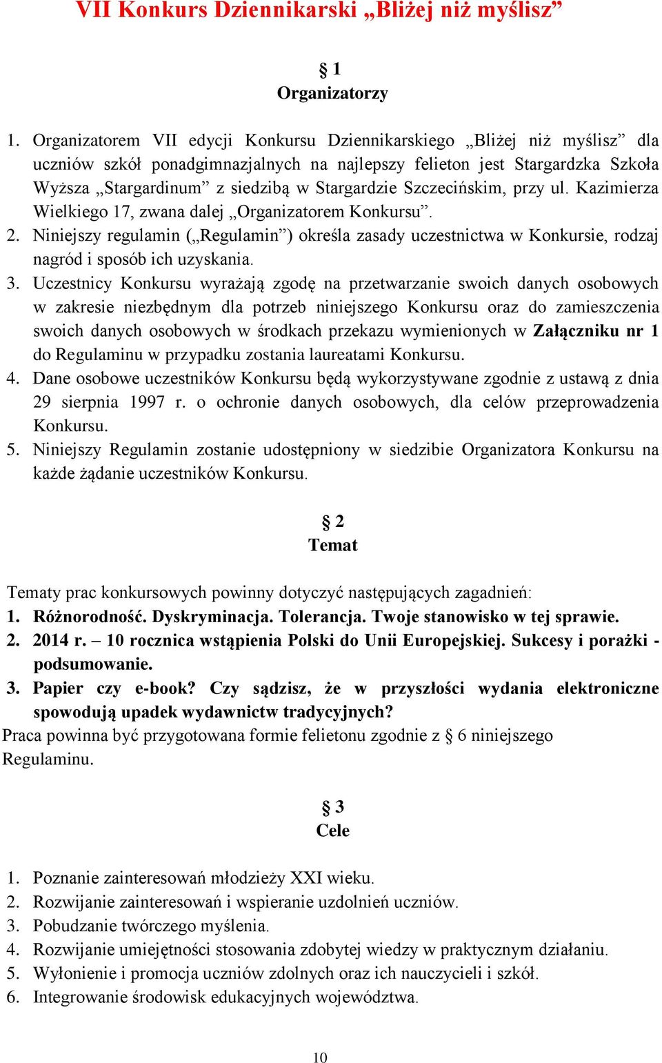 Szczecińskim, przy ul. Kazimierza Wielkiego 17, zwana dalej Organizatorem Konkursu. 2. Niniejszy regulamin ( Regulamin ) określa zasady uczestnictwa w Konkursie, rodzaj nagród i sposób ich uzyskania.