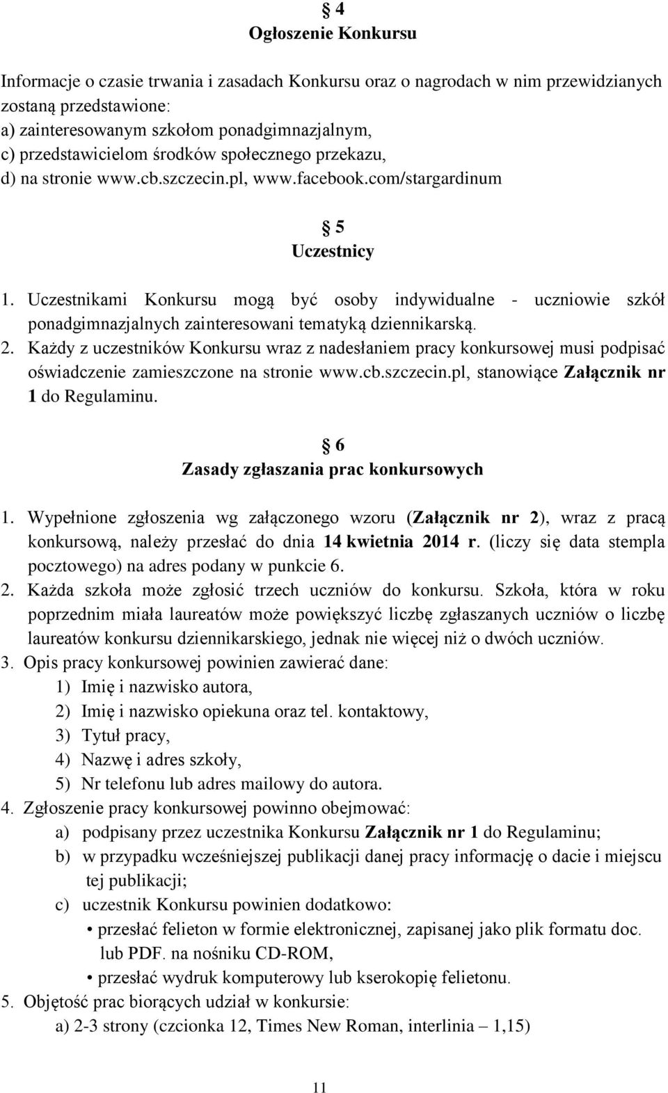 Uczestnikami Konkursu mogą być osoby indywidualne - uczniowie szkół ponadgimnazjalnych zainteresowani tematyką dziennikarską. 2.