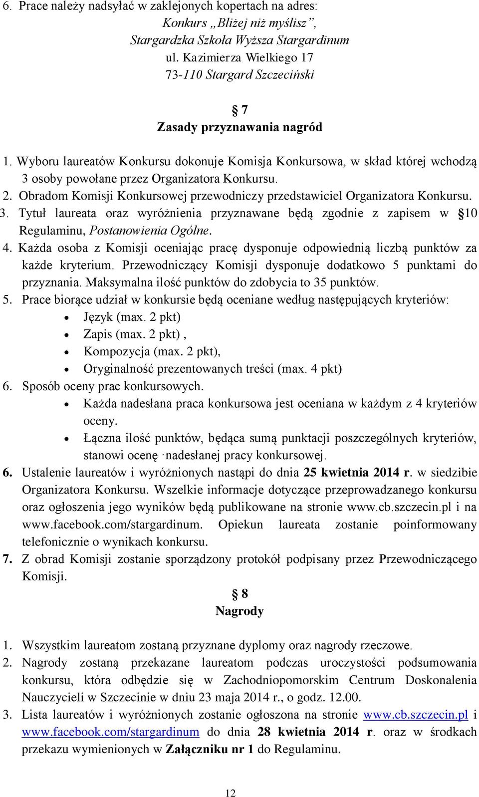 Wyboru laureatów Konkursu dokonuje Komisja Konkursowa, w skład której wchodzą 3 osoby powołane przez Organizatora Konkursu. 2.